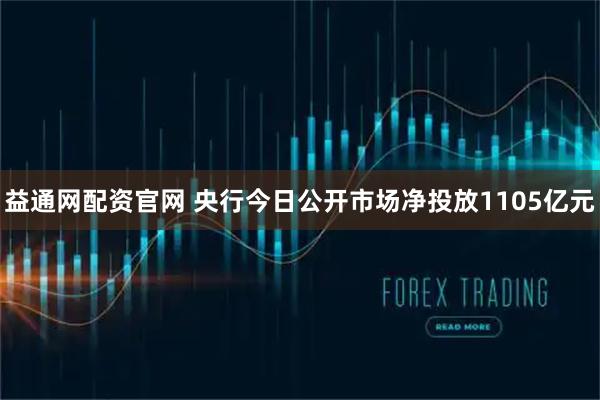 益通网配资官网 央行今日公开市场净投放1105亿元